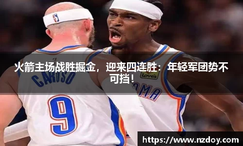 火箭主场战胜掘金，迎来四连胜：年轻军团势不可挡！