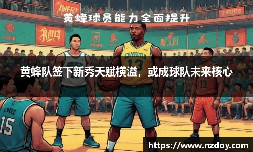 黄蜂队签下新秀天赋横溢，或成球队未来核心