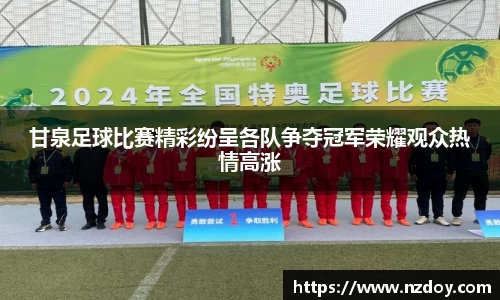 甘泉足球比赛精彩纷呈各队争夺冠军荣耀观众热情高涨