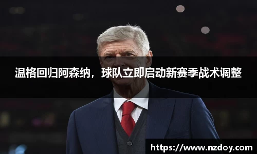 温格回归阿森纳，球队立即启动新赛季战术调整