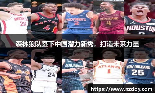 森林狼队签下中国潜力新秀，打造未来力量