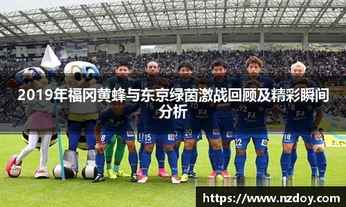 2019年福冈黄蜂与东京绿茵激战回顾及精彩瞬间分析